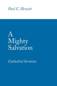 Title: A Mighty Salvation: Cathedral Sermons, Author: Paul C Hewett