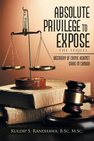Title: Absolute Privilege to Expose: The Sequel, Author: Kuldip Randhawa