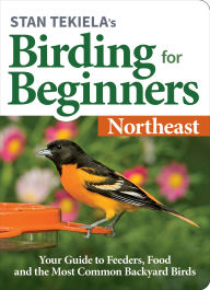 Title: Stan Tekiela's Birding for Beginners: Northeast: Your Guide to Feeders, Food, and the Most Common Backyard Birds, Author: Stan Tekiela