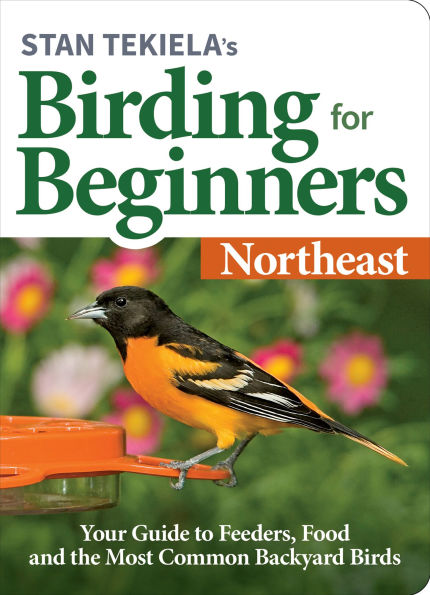 Stan Tekiela's Birding for Beginners: Northeast: Your Guide to Feeders, Food, and the Most Common Backyard Birds