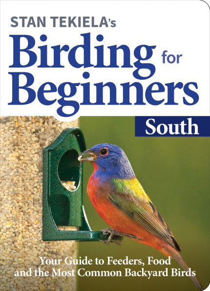 Stan Tekiela's Birding for Beginners: South: Your Guide to Feeders, Food, and the Most Common Backyard Birds