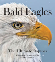 Title: Bald Eagles: The Ultimate Raptors, Author: Stan Tekiela