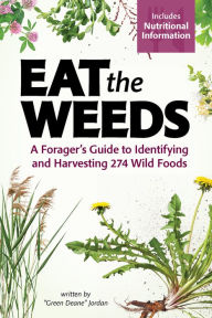 Title: Eat the Weeds: A Forager's Guide to Identifying and Harvesting 274 Wild Foods, Author: Deane Jordan