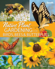 Title: Native Plant Gardening for Birds, Bees & Butterflies: South, Author: Jaret C. Daniels