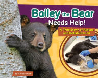 Title: Bailey the Bear Needs Help!: A True Story of Rescue and Rehabilitation, Author: Christy Gove