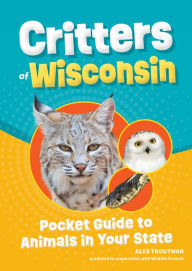 Title: Critters of Wisconsin: Pocket Guide to Animals in Your State, Author: Alex Troutman
