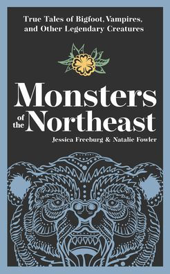 Monsters of the Northeast: True Tales Bigfoot, Vampires, and Other Legendary Creatures