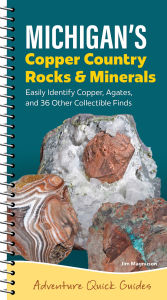 Title: Michigan's Copper Country Rocks & Minerals: Easily Identify 38 Collectible Finds, Including Copper and Agates, Author: Jim Magnuson