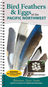 Title: Bird Feathers & Eggs of the Pacific Northwest: Identify 40 Species of Common Backyard Birds, Author: Stephanie Panlasigui