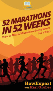 Title: 52 Marathons in 52 Weeks: How to Run a Marathon Every Week for a Year, Author: HowExpert