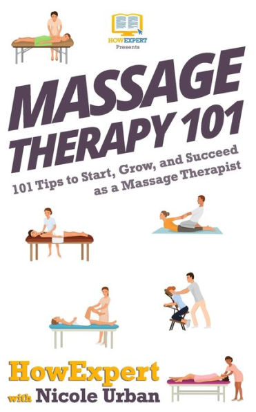Massage Therapy 101: 101 Tips to Start, Grow, and Succeed as a Massage Therapist