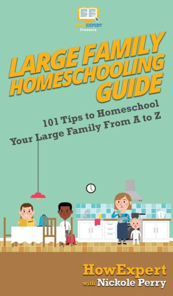 Large Family Homeschooling Guide: 101 Tips to Homeschool Your From A Z