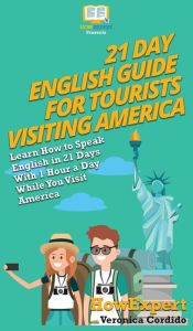 Title: 21 Day English Guide for Tourists Visiting America: Learn How to Speak English in 21 Days With 1 Hour a Day While You Visit America, Author: HowExpert