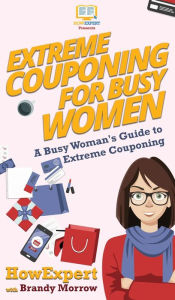 Title: Extreme Couponing for Busy Women: A Busy Woman's Guide to Extreme Couponing, Author: Howexpert