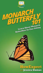 Title: Monarch Butterfly 101: Learn About Monarch Butterflies In One Sitting, Author: Howexpert
