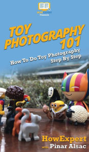 Title: Toy Photography 101: How To Do Toy Photography Step By Step, Author: Howexpert