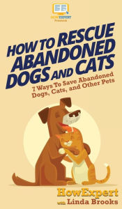 Title: How To Rescue Abandoned Dogs and Cats: 7 Ways To Save Abandoned Dogs, Cats, and Other Pets, Author: Howexpert