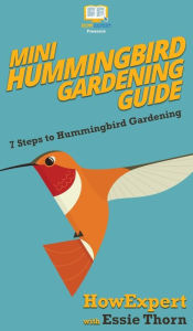 Title: Mini Hummingbird Gardening Guide: 7 Steps to Hummingbird Gardening, Author: Howexpert