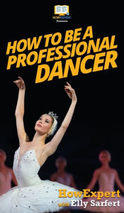 Title: How To Be a Professional Dancer, Author: HowExpert