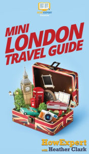 Title: Mini London Travel Guide, Author: HowExpert
