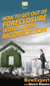 Title: How to Get Out of Foreclosure with a Loan Modification, Author: Howexpert