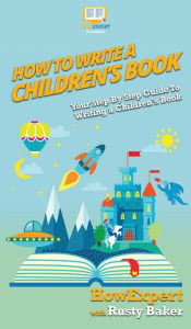 Title: How To Write a Children's Book: Your Step By Step Guide To Writing a Children's Book, Author: Howexpert