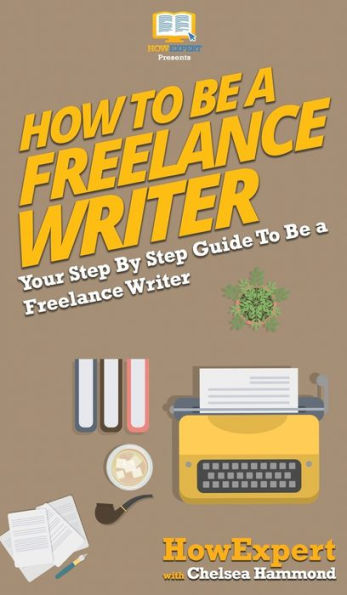 How To Be a Freelance Writer: Your Step By Guide Writer