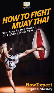 Title: How to Fight Muay Thai: Your Step By Step Guide to Fighting Muay Thai, Author: HowExpert
