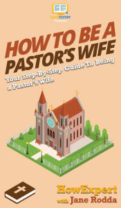 Title: How to Be a Pastor's Wife: Your Step By Step Guide to Being a Pastor's Wife, Author: Howexpert