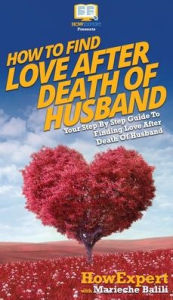 Title: How To Find Love After Death Of Husband: Your Step By Step Guide To Finding Love After Death Of Husband, Author: HowExpert