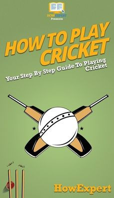 How To Play Cricket: Your Step By Guide Playing Cricket