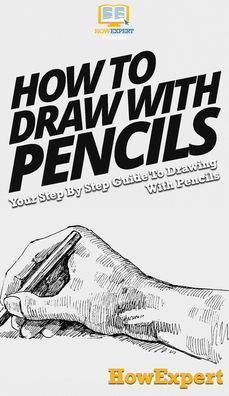 How To Draw With Pencils: Your Step By Step Guide To Drawing With ...