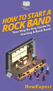 Title: How To Start a Rock Band: Your Step By Step Guide To Starting a Rock Band, Author: Howexpert