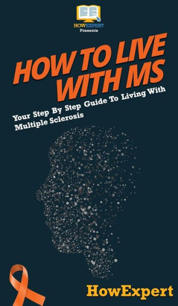 How To Live With MS: Your Step-By-Step Guide To Living With Multiple Sclerosis
