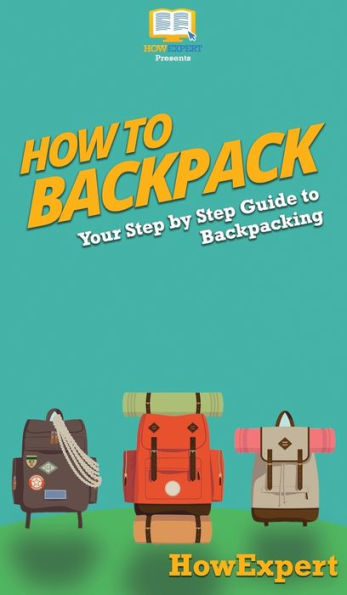 How To Backpack: Your Step By Guide Backpacking