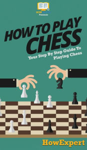 Title: How To Play Chess: Your Step By Step Guide To Playing Chess, Author: Howexpert