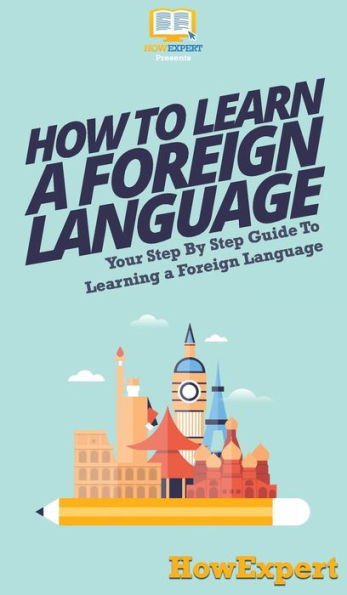 How To Learn a Foreign Language: Your Step By Guide Learning Language