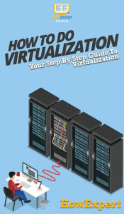Title: How To Do Virtualization: Your Step By Step Guide To Virtualization, Author: Howexpert