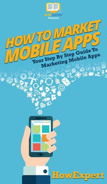 How To Market Mobile Apps: Your Step By Guide Marketing Apps