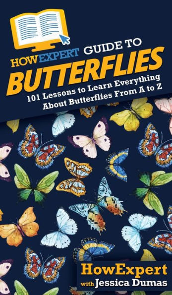 HowExpert Guide to Butterflies: 101 Lessons Learn Everything About Butterflies From A Z