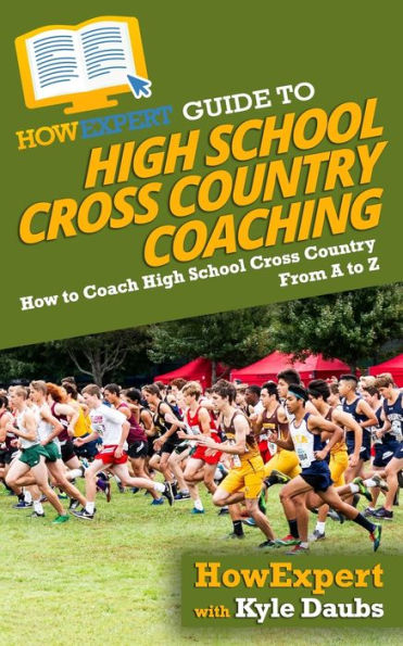 HowExpert Guide to High School Cross Country Coaching: How to Coach High School Cross Country From A to Z