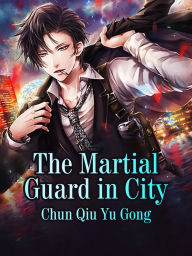 Title: The Martial Guard in City: Volume 4, Author: Chun Qiuyugong