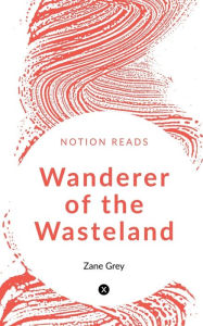 Title: Wanderer of the Wasteland, Author: Zane Grey