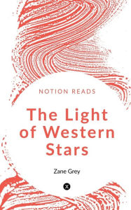 Title: The Light of Western Stars, Author: Zane Grey