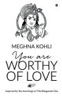 You Are Worthy of Love: Inspired by the teachings of The Bhagavad Gita