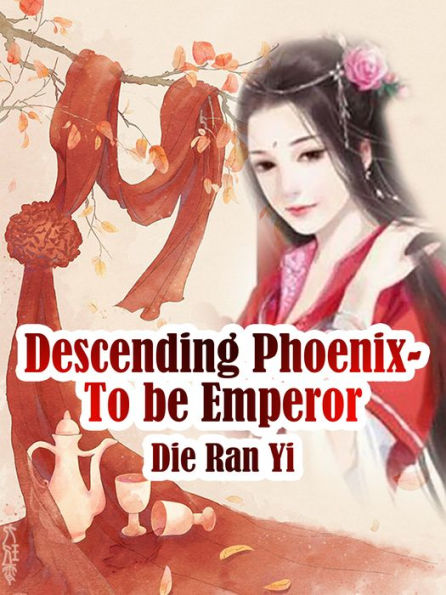Descending Phoenix- To be Emperor: Volume 6