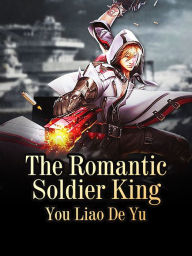 Title: The Romantic Soldier King: Volume 4, Author: You Liaodeyu