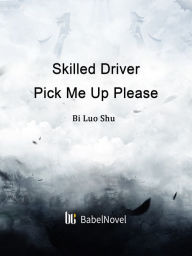 Title: Skilled Driver, Pick Me Up Please: Volume 6, Author: Bi Luoshu