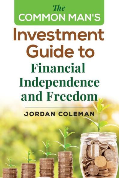 The Common Man's Investment Guide To Financial Independence and Freedom