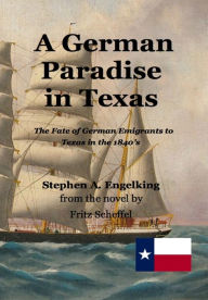 Title: A German Paradise in Texas: The Fate of German Emigrants to Texas in the 1840's, Author: Stephen Arthur Engelking